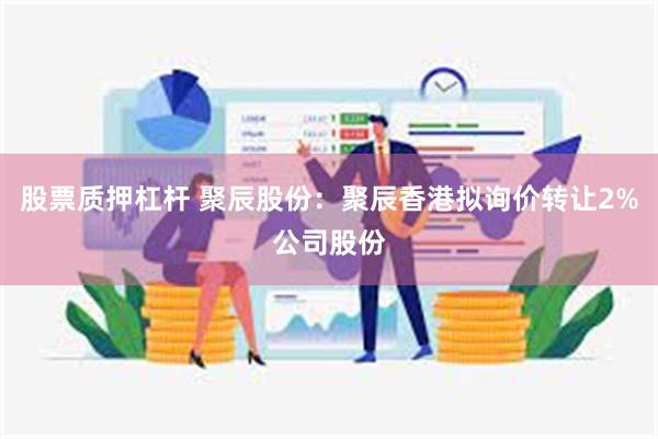 股票质押杠杆 聚辰股份：聚辰香港拟询价转让2%公司股份