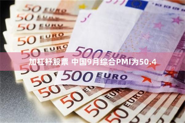 加杠杆股票 中国9月综合PMI为50.4